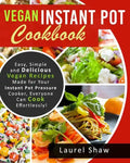 Vegan Instant Pot Cookbook: Easy, Simple and Delicious Vegan Recipes Made for Your Instant Pot Pressure Cooker, Everyone Can Cook Effortlessly! - Paperback