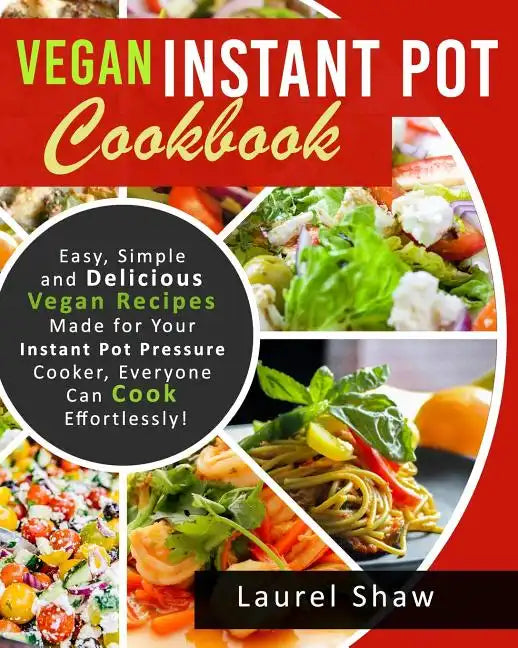 Vegan Instant Pot Cookbook: Easy, Simple and Delicious Vegan Recipes Made for Your Instant Pot Pressure Cooker, Everyone Can Cook Effortlessly! - Paperback