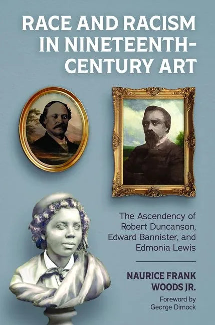 Race and Racism in Nineteenth-Century Art: The Ascendency of Robert Duncanson, Edward Bannister, and Edmonia Lewis - Hardcover