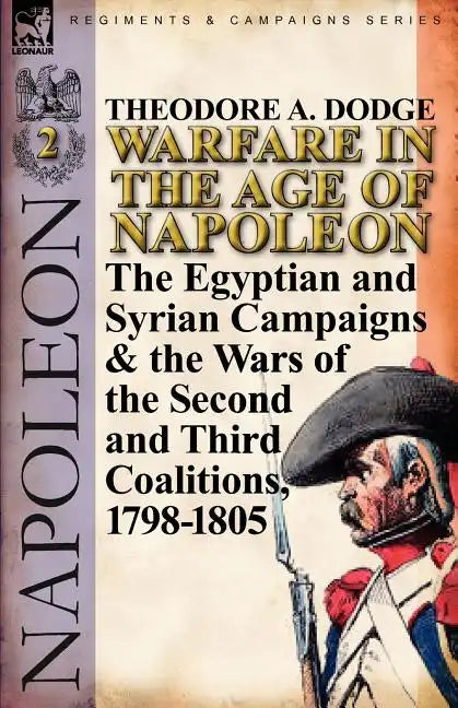 Warfare in the Age of Napoleon-Volume 2: The Egyptian and Syrian Campaigns & the Wars of the Second and Third Coalitions, 1798-1805 - Paperback