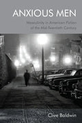 Anxious Men: Masculinity in American Fiction of the Mid-Twentieth Century - Paperback
