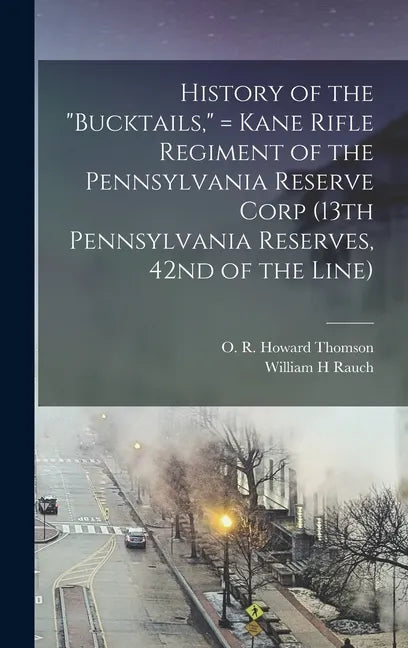 History of the "Bucktails," = Kane Rifle Regiment of the Pennsylvania Reserve Corp (13th Pennsylvania Reserves, 42nd of the Line) - Hardcover