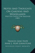 Notes and Thoughts on Gardens and Woodlands: Written Chiefly for Amateurs (1881) - Paperback