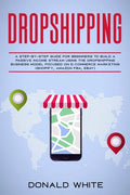 Dropshipping: A Step-By-Step Guide for Beginners to Build a Passive Income Stream Using the Drop Shipping Business Model Focused on - Paperback