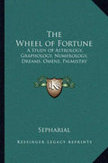 The Wheel of Fortune: A Study of Astrology, Graphology, Numerology, Dreams, Omens, Palmistry - Paperback