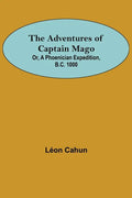 The Adventures of Captain Mago; Or, A Phoenician Expedition, B.C. 1000 - Paperback