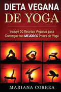 DIETA VEGANA De YOGA: Incluye 50 Recetas Veganas para Conseguir tus MEJORES Poses de Yoga - Paperback