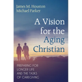 A Vision for the Aging Christian: Preparing for Longer Life and the Tasks of Caregiving - Paperback