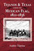 Tejanos and Texas Under the Mexican Flag, 1821-1836: Volume 54 - Paperback
