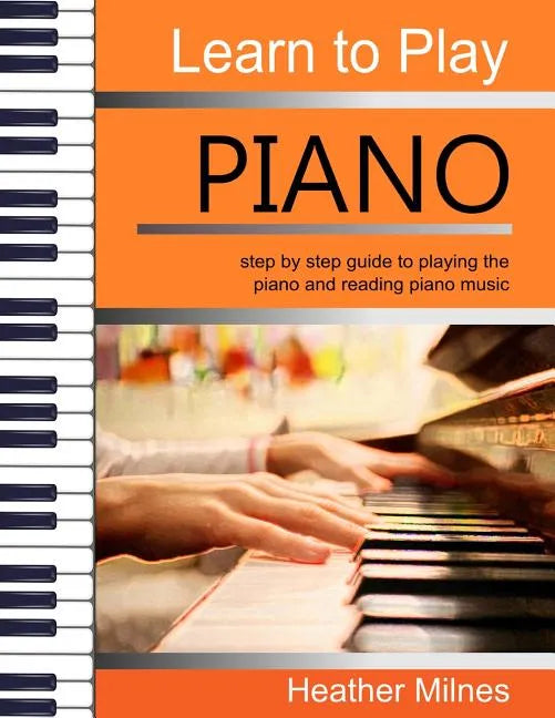 Learn to Play Piano: Step by step guide to playing the piano Perfect for young people - early teens or older juniors - Paperback