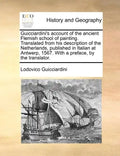 Guicciardini's Account of the Ancient Flemish School of Painting. Translated from His Description of the Netherlands, Published in Italian at Antwerp, - Paperback