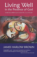 Living Well in the Presence of God: Everyday Spirituality for the Twenty-First Century - Paperback