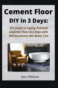 Cement Floor DIY in 3 Days: DIY Guide to Laying Polished Concrete Floor in 3 Days with Microcement aka Microcemento or Beton Cire - Paperback