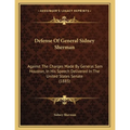 Defense Of General Sidney Sherman: Against The Charges Made By General Sam Houston, In His Speech Delivered In The United States Senate (1885) - Paperback