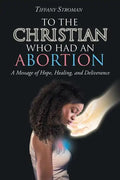 To the Christian Who Had an Abortion: A Message of Hope, Healing, and Deliverance - Paperback