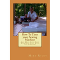 How To Time your Sewing Machine: And Make Sure Your Wife Will Stay With You Forever! - Paperback