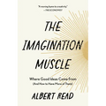 The Imagination Muscle: Where Good Ideas Come from (and How to Have More of Them) - Paperback