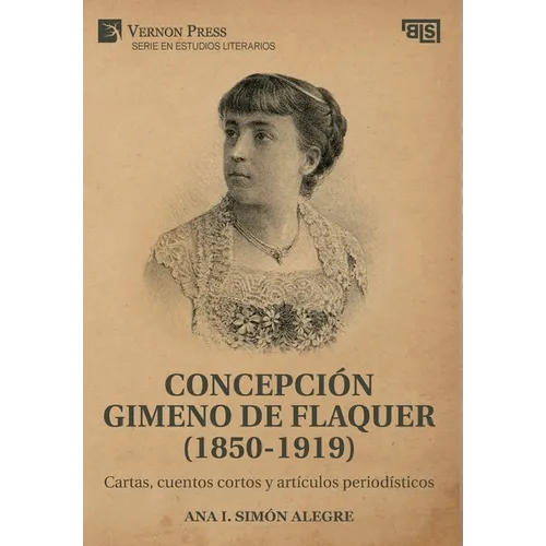 Concepción Gimeno De Flaquer (1850-1919): Cartas, cuentos cortos y artículos periodísticos - Hardcover