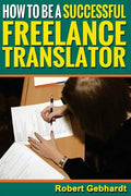 How to be a Successful Freelance Translator: Make Translations Work for You - Paperback