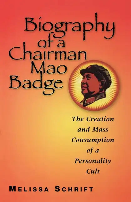 Biography of a Chairman Mao Badge: The Creation and Mass Consumption of a Personality Cult - Paperback