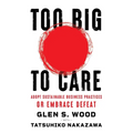 Too Big to Care: Adopt Sustainable Business Practices or Embrace Defeat - Paperback