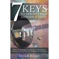 7 Keys to Discovering Genesis Is True: How to Inspire Others with Persuasive Insights to the Truth of Biblical Creation - Paperback