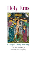 Holy Eros: A Liturgical Theology of the Body - Hardcover
