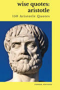 Wise Quotes: Aristotle (150 Aristotle Quotes): Greek Philosophy Quote Collections Aristotle Ethics Physics Poetry - Paperback