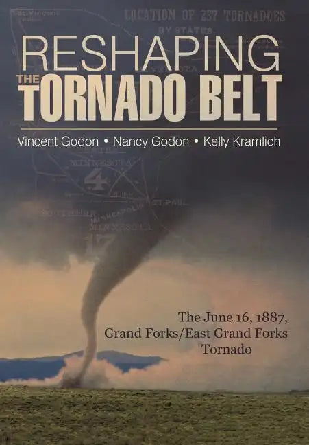 Reshaping the Tornado Belt: The June 16, 1887, Grand Forks/East Grand Forks Tornado - Hardcover