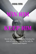 Win Him and Keep Him: Secret and essential tips to winning the man of your dreams: be the lady he adores and respect - Paperback