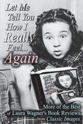 Let Me Tell You How I Really Feel...Again: More of the Best of Laura Wagner's Book Reviews from Classic Images - Paperback