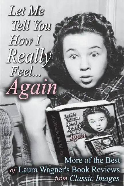 Let Me Tell You How I Really Feel...Again: More of the Best of Laura Wagner's Book Reviews from Classic Images - Paperback