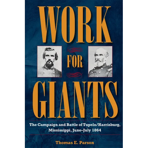 Work for Giants: The Campaign and Battle of Tupelo/Harrisburg, Mississippi, June-July 1864 - Paperback