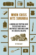 When Crisis Hits Suburbia: A Modern-Day Prepping Guide to Effectively Bug in and Protect Your Family Home in a Societal Collapse - Paperback
