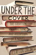 Under the Cover: The Creation, Production, and Reception of a Novel - Paperback