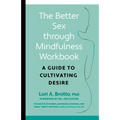 The Better Sex Through Mindfulness Workbook: A Guide to Cultivating Desire - Paperback