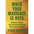 When Your Marriage Is Over: Practical Advice for Surviving Divorce and Living Divorced - Paperback