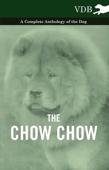 The Chow Chow - A Complete Anthology of the Dog - - Paperback