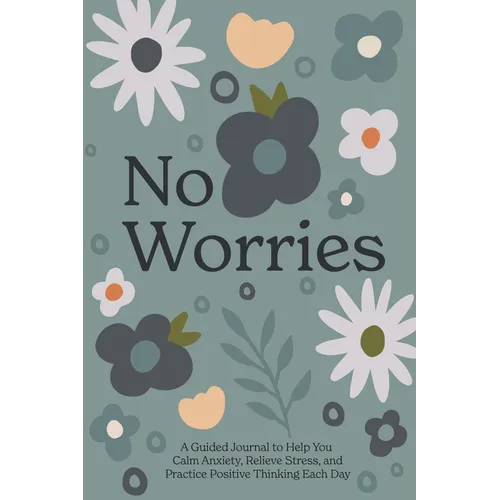 No Worries: A Guided Journal to Help You Calm Anxiety, Relieve Stress, and Practice Positivethinking Each Day - Hardcover