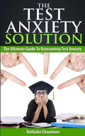 The Test Anxiety Solution: The Ultimate Guide To Overcoming Test Anxiety - Paperback