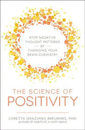 The Science of Positivity: Stop Negative Thought Patterns by Changing Your Brain Chemistry - Paperback