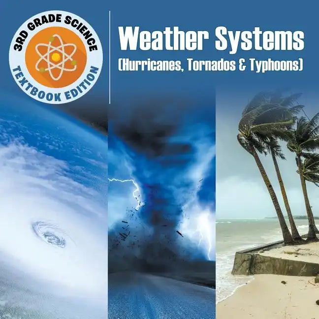 3rd Grade Science: Weather Systems (Hurricanes, Tornados & Typhoons) Textbook Edition - Paperback