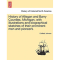 History of Allegan and Barry Counties, Michigan, with illustrations and biographical sketches of their prominent men and pioneers. - Paperback