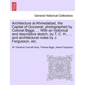 Architecture at Ahmedabad, the Capital of Goozerat, photographed by Colonel Biggs, ... With an historical and descriptive sketch, by T. C. H., ... and - Paperback