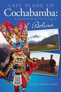 Last Plane to Cochabamba: An Extraordinary Journey to the Five Corners of Bolivia - Paperback