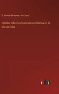 Estudio sobre los huracanes ocurridos en la isla de Cuba - Hardcover
