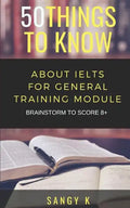 50 Things to Know About IELTS For General Training Module: BRAINSTORM TO SCORE 8 Plus - Paperback