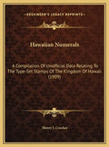 Hawaiian Numerals: A Compilation Of Unofficial Data Relating To The Type-Set Stamps Of The Kingdom Of Hawaii (1909) - Hardcover
