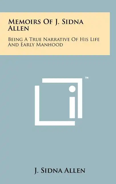 Memoirs Of J. Sidna Allen: Being A True Narrative Of His Life And Early Manhood - Hardcover