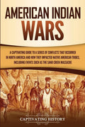 American Indian Wars: A Captivating Guide to a Series of Conflicts That Occurred in North America and How They Impacted Native American Trib - Paperback